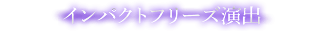 インパクトフリーズ演出