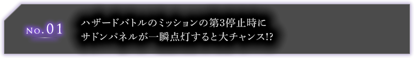 No.01 ハザードバトルのミッションの第3停止時にサドンパネルが一瞬点灯すると大チャンス!?