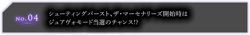 No.04 シューティングバースト、ザ・マーセナリーズ開始時はジュアヴォモード当選のチャンス!?