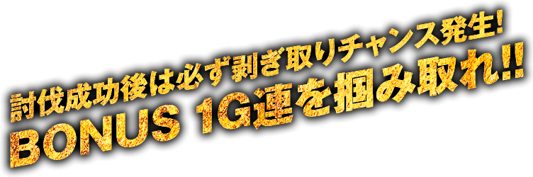 討伐成功後は必ず剥ぎ取りチャンス発生！BONUS 1G連を掴み取れ！！